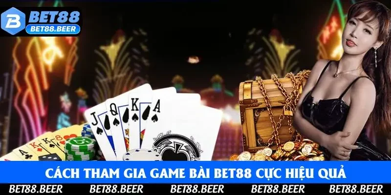 Cách tham gia game bài Bet88 cực hiệu quả từ cao thủ Cách tham gia game bài Bet88 cực hiệu quả từ cao thủ