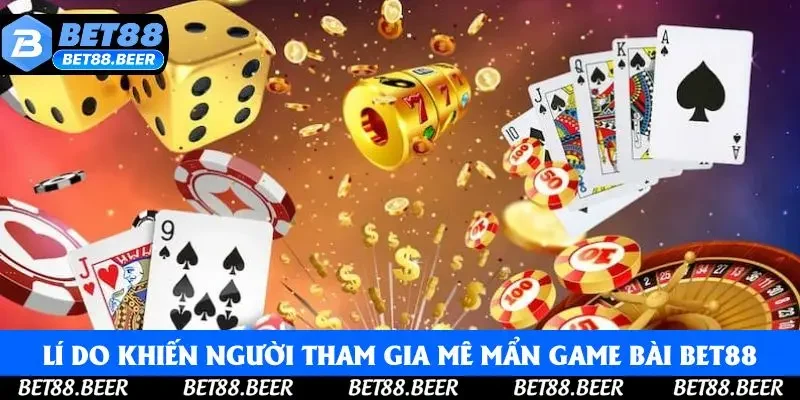 Lý do khiến người tham gia mê mẩn game bài tại Bet88 Lý do khiến người tham gia mê mẩn game bài tại Bet88